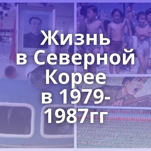 Жизнь в Северной Корее в 1979-1987гг