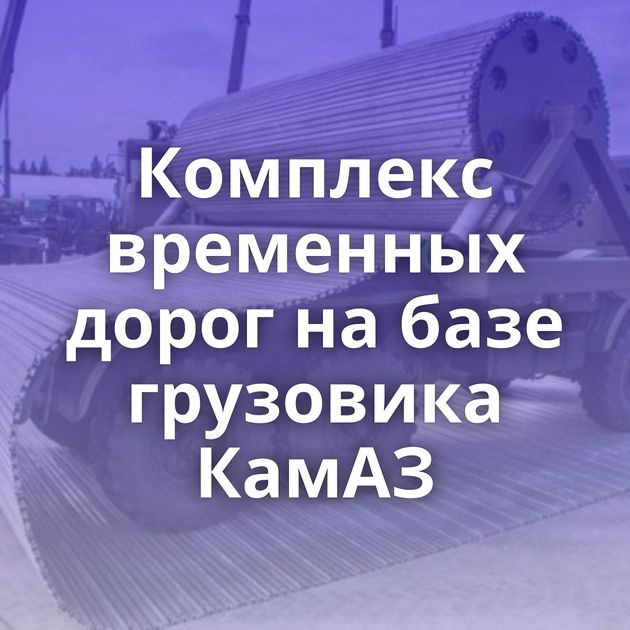 Комплекс временных дорог на базе грузовика КамАЗ