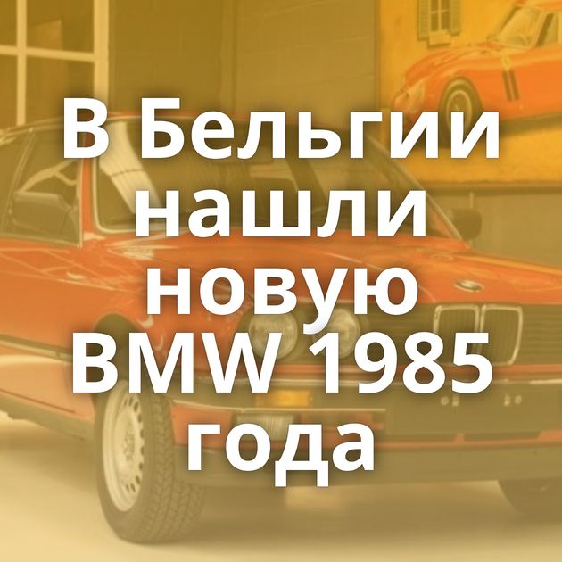 В Бельгии нашли новую BMW 1985 года