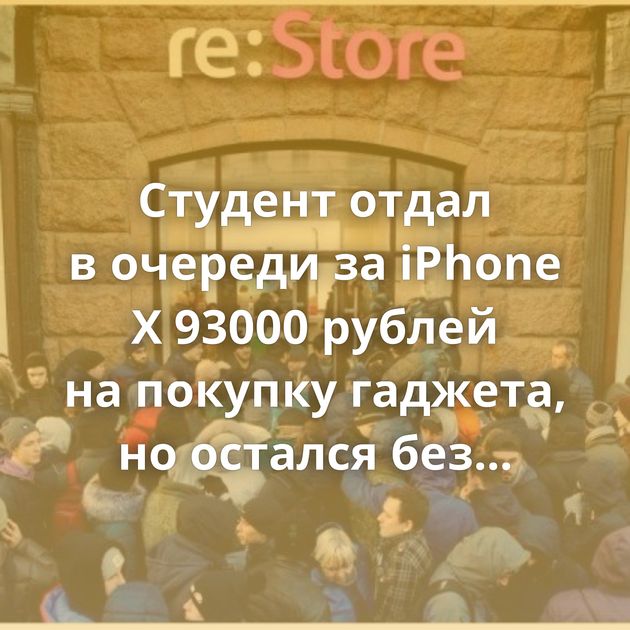 Студент отдал в очереди за iPhone X 93000 рублей на покупку гаджета, но остался без телефона и денег