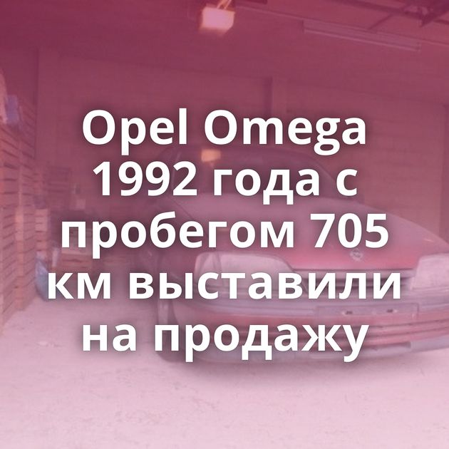 Opel Omega 1992 года с пробегом 705 км выставили на продажу
