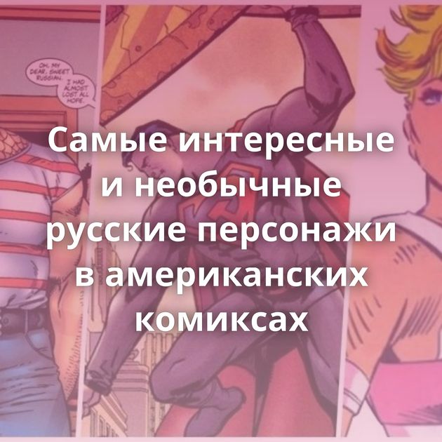 Самые интересные и необычные русские персонажи в американских комиксах