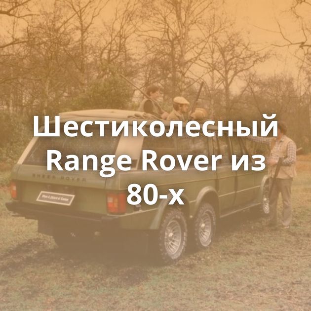 Шестиколесный Range Rover из 80-х