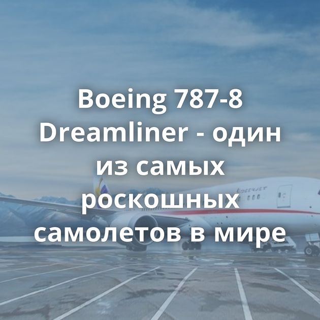 Boeing 787-8 Dreamliner - один из самых роскошных самолетов в мире