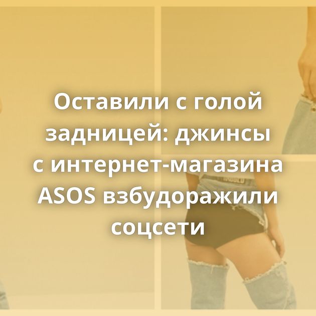 Оставили с голой задницей: джинсы с интернет-магазина ASOS взбудоражили соцсети