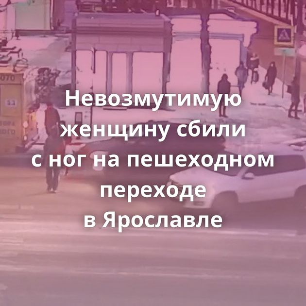 Невозмутимую женщину сбили с ног на пешеходном переходе в Ярославле