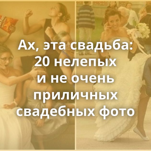 Ах, эта свадьба: 20 нелепых и не очень приличных свадебных фото