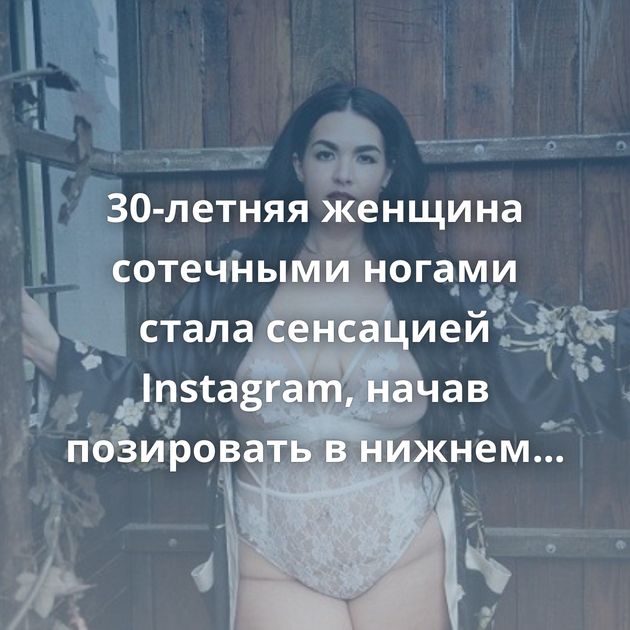 30-летняя женщина сотечными ногами стала сенсацией Instagram, начав позировать в нижнем белье