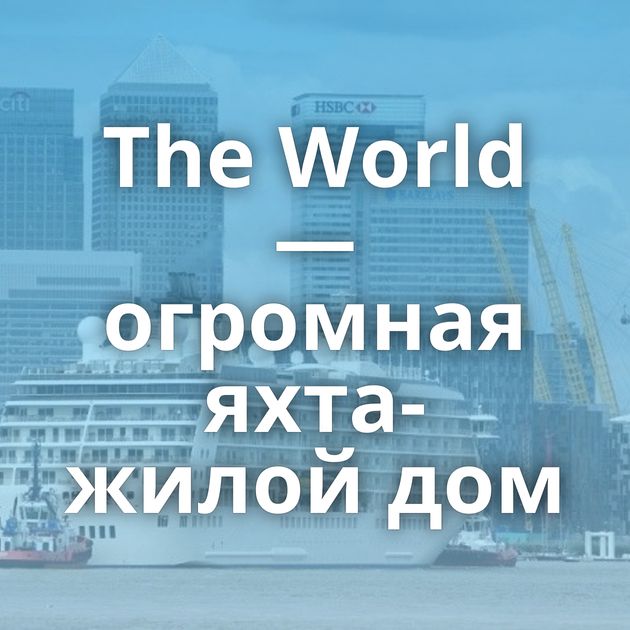 The World — огромная яхта-жилой дом
