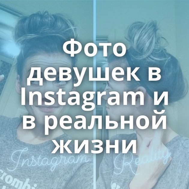 Фото девушек в Instagram и в реальной жизни