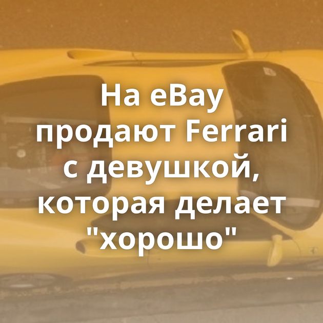 На eBay продают Ferrari с девушкой, которая делает 