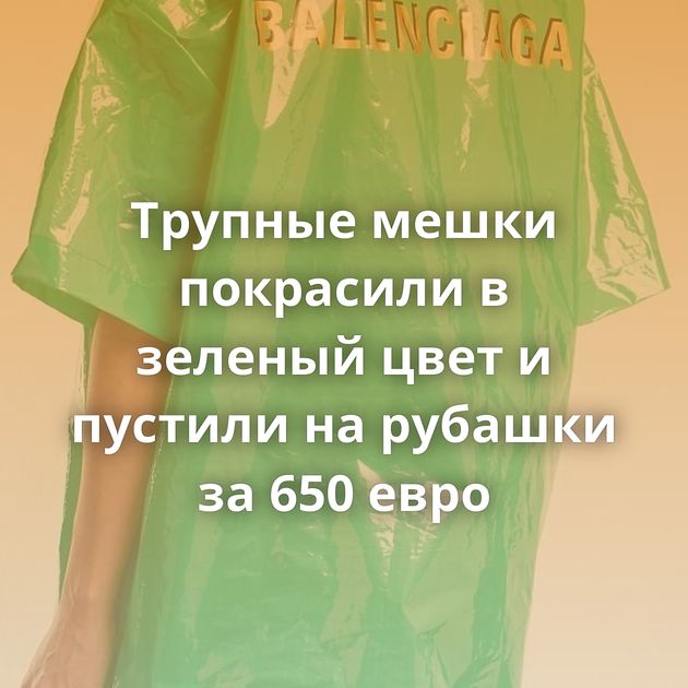 Трупные мешки покрасили в зеленый цвет и пустили на рубашки за 650 евро