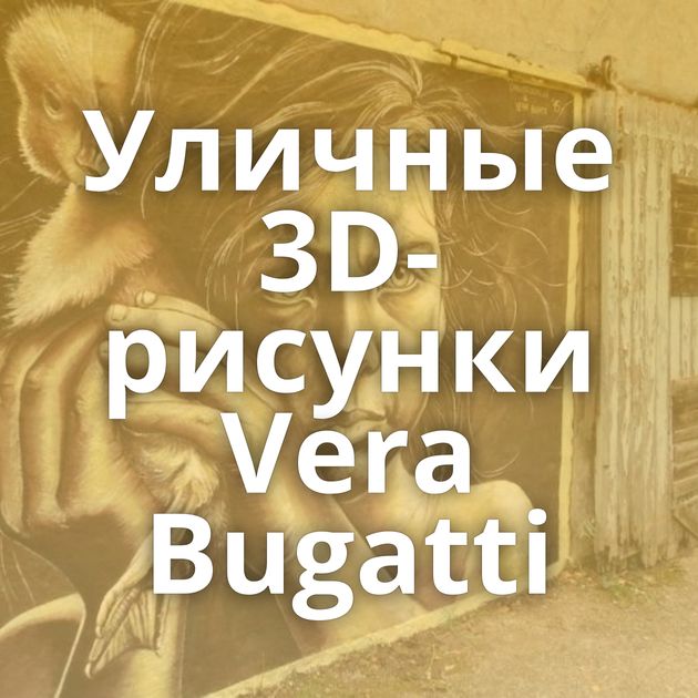 Уличные 3D-рисунки Vera Bugatti