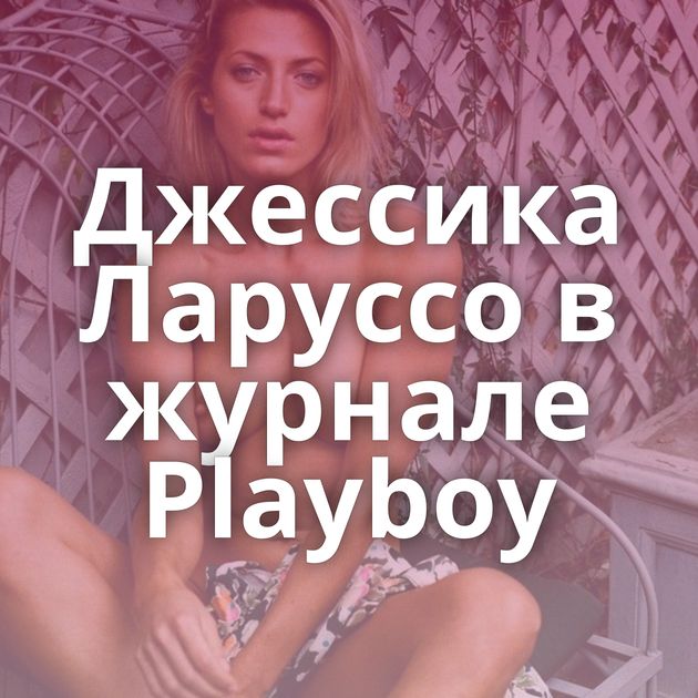 Джессика Ларуссо в журнале Playboy