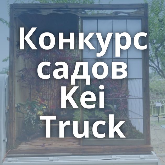 Конкурс садов Kei Truck