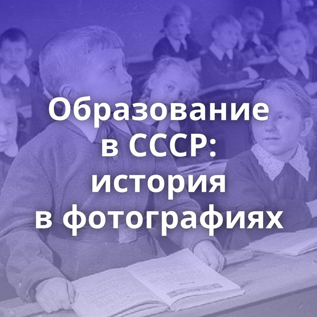 Образование в СССР: история в фотографиях