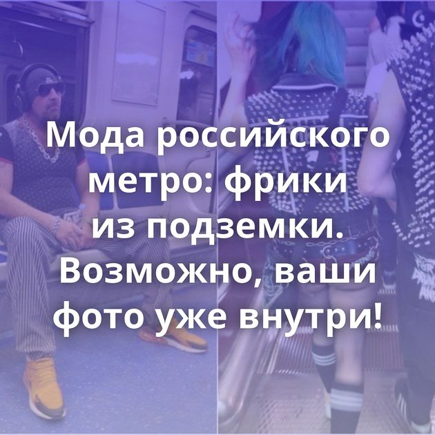Мода российского метро: фрики из подземки. Возможно, ваши фото уже внутри!