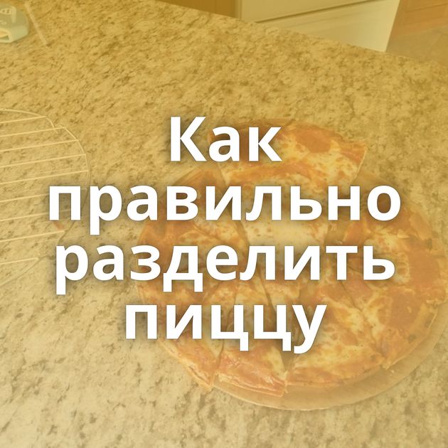 Как правильно разделить пиццу