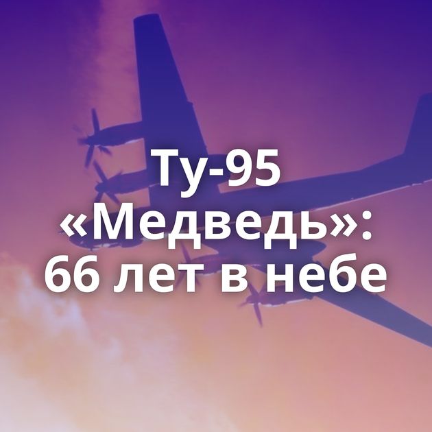 Ту-95 «Медведь»: 66 лет в небе