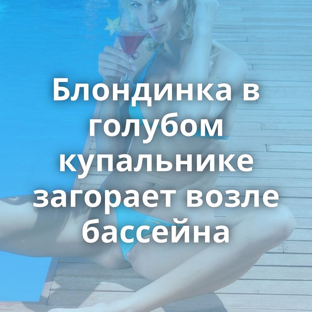 Блондинка в голубом купальнике загорает возле бассейна