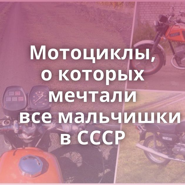 Мотоциклы, о которых мечтали все мальчишки в СССР