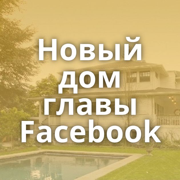 Новый дом главы Facebook