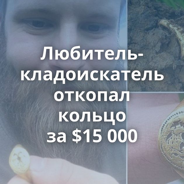 Любитель-кладоискатель откопал кольцо за $15 000