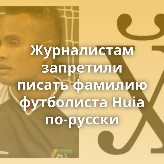 Журналистам запретили писать фамилию футболиста Huia по-русски