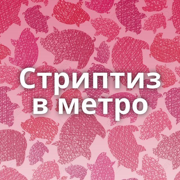 Стриптиз в метро