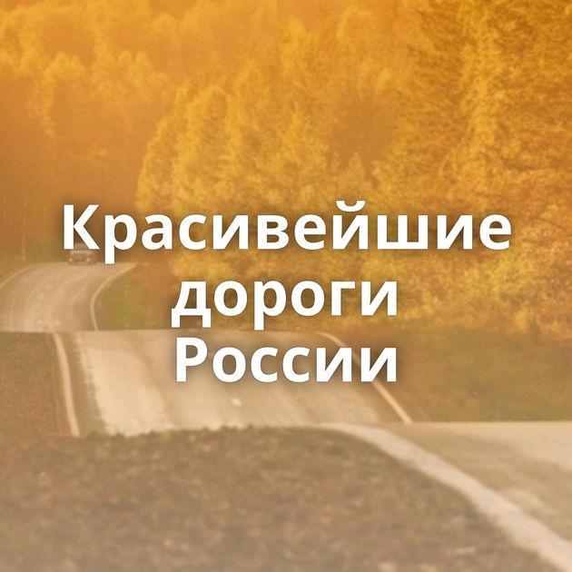 Красивейшие дороги России