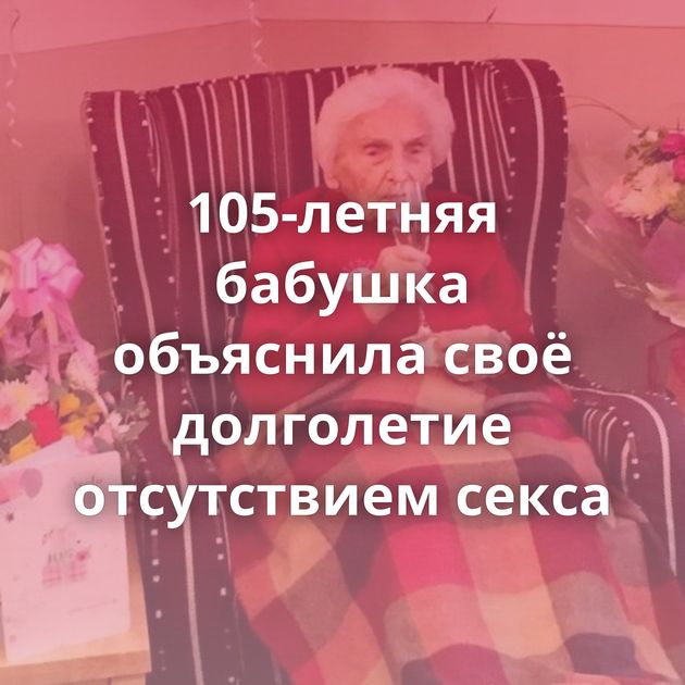 105-летняя бабушка объяснила своё долголетие отсутствием секса