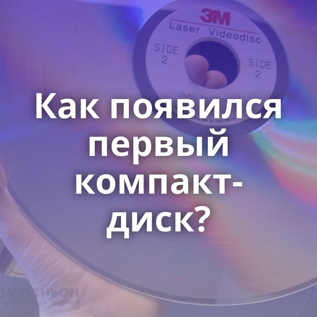 Как появился первый компакт-диск?