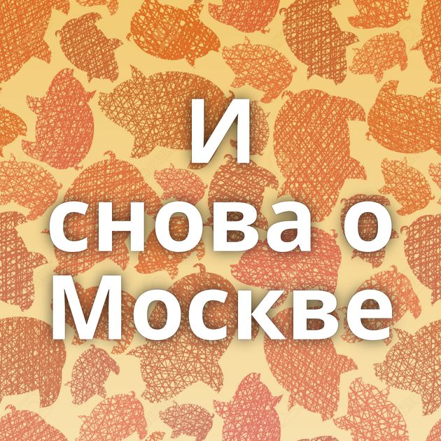 И снова о Москве