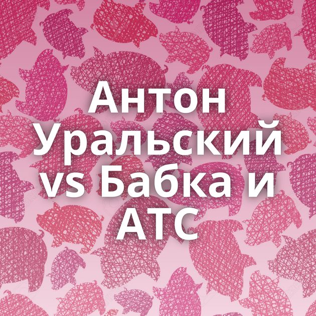 Антон Уральский vs Бабка и АТС