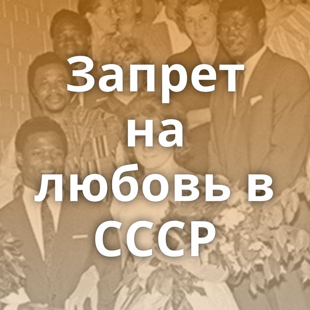 Запрет на любовь в СССР
