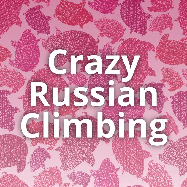 Crazy Russian Climbing