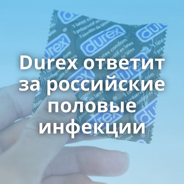 Durex ответит за российские половые инфекции