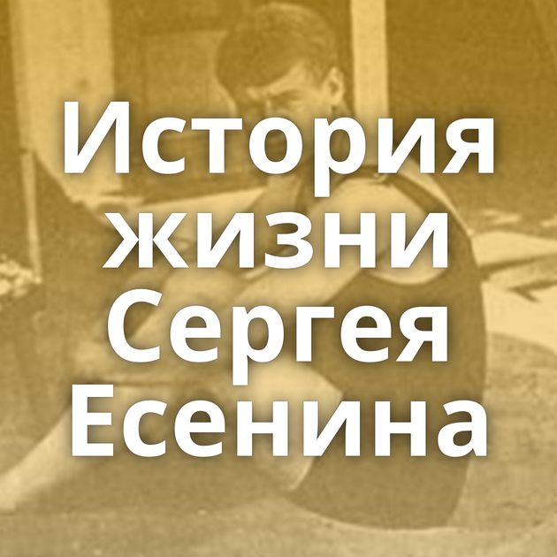 История жизни Сергея Есенина