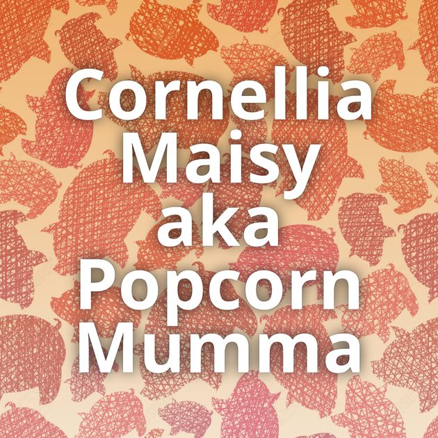 Cornellia Maisy aka Popcorn Mumma