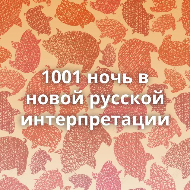 1001 ночь в новой русской интерпретации