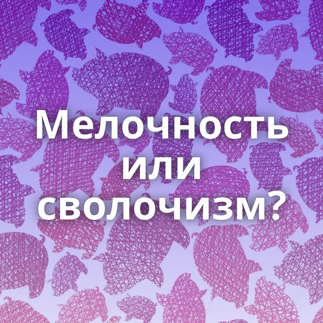 Мелочность или сволочизм?