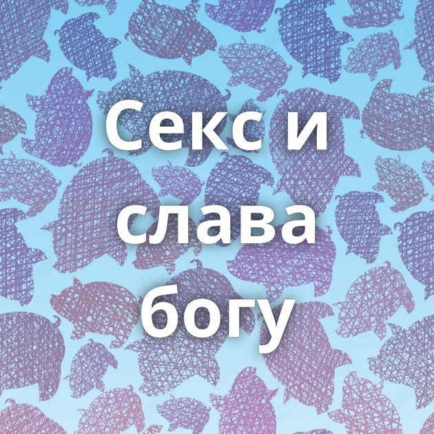 Секс и слава богу