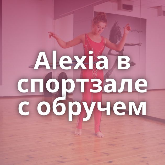 Alexia в спортзале с обручем