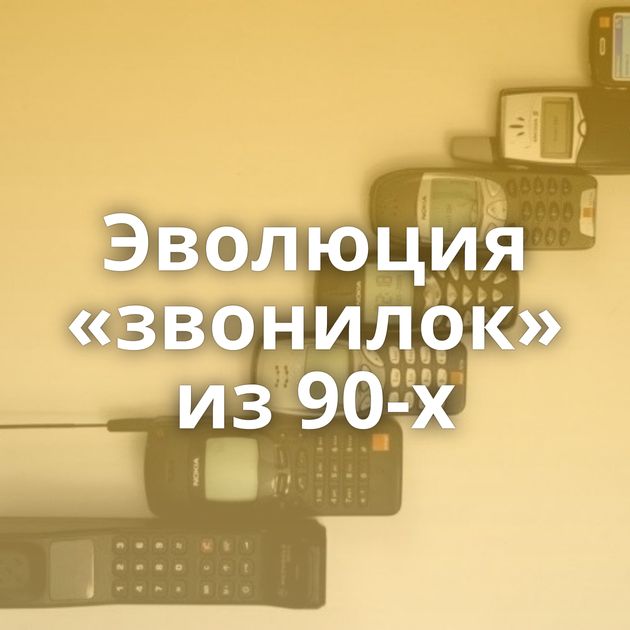 Эволюция «звонилок» из 90-х