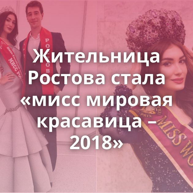 Жительница Ростова стала «мисс мировая красавица – 2018»