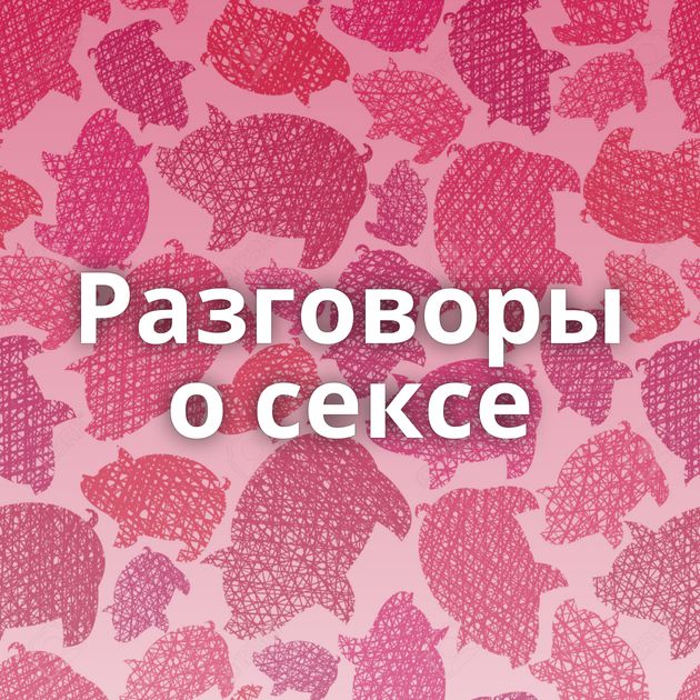 Разговоры о сексе