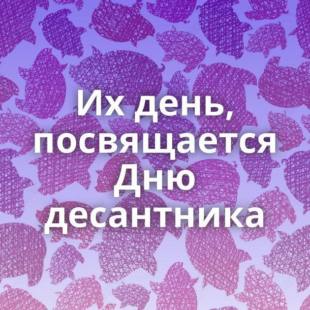 Их день, посвящается Дню десантника