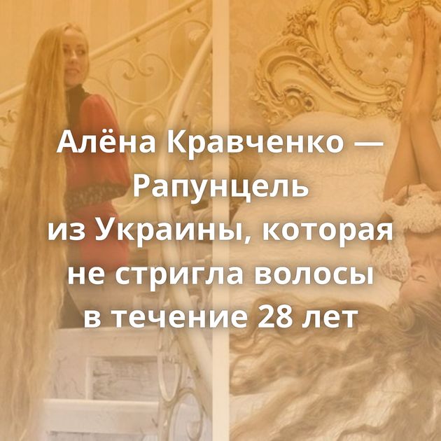 Алёна Кравченко — Рапунцель из Украины, которая не стригла волосы в течение 28 лет