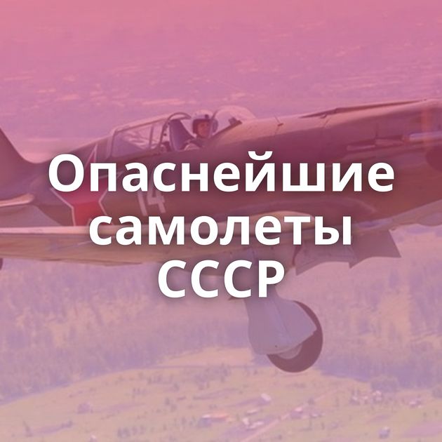 Опаснейшие самолеты СССР
