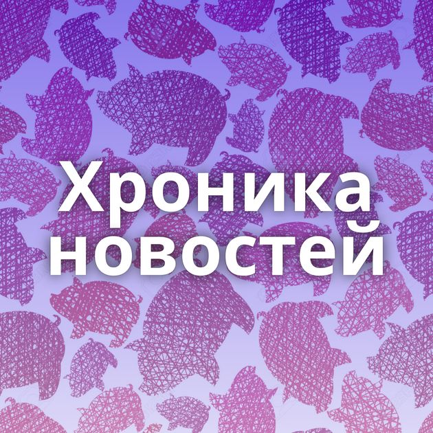 Хроника новостей